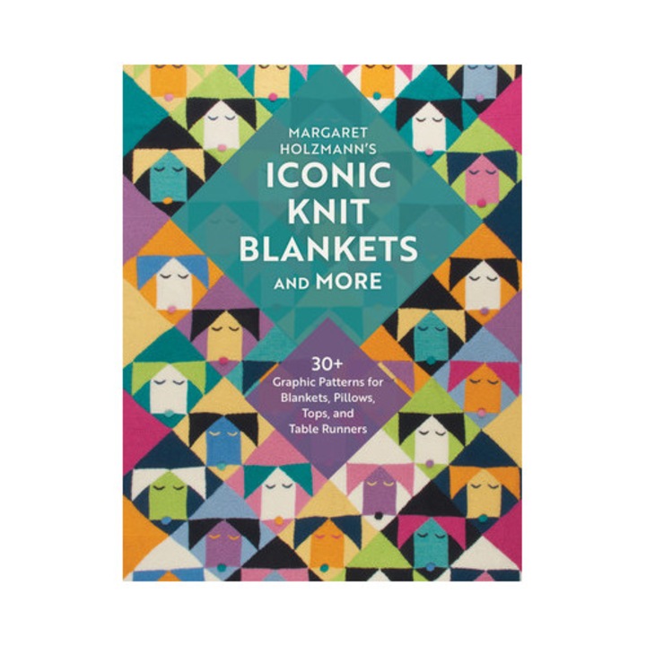 Margaret Holzmann's Iconic Knit Blankets And More: 30+ Graphic Patterns For Blankets, Pillows, Tops, And Table Runners - Margaret Holzmann
