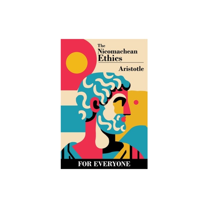 The Nicomachean Ethics - for Everyone, Aristotle