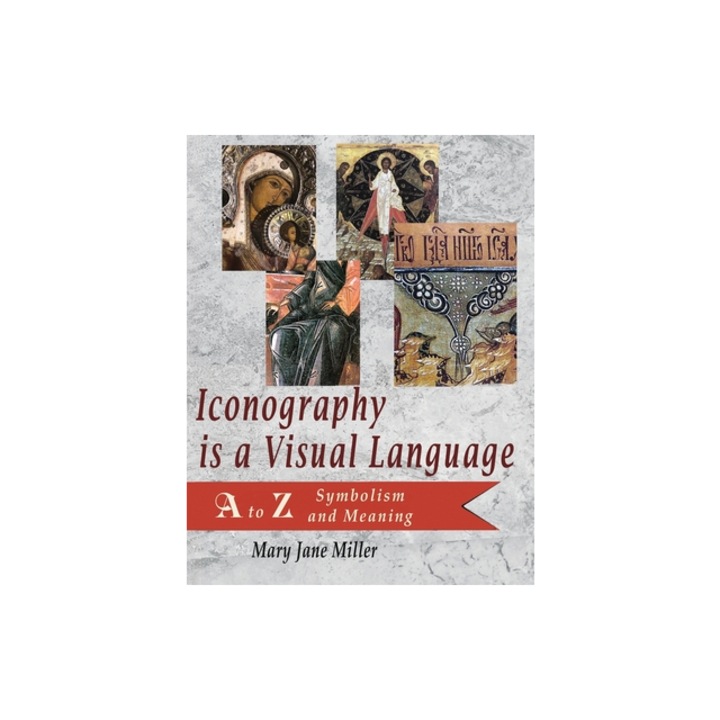 Iconography is a Visual Language A to Z Symbolism and Meaning, Mary Jane Miller