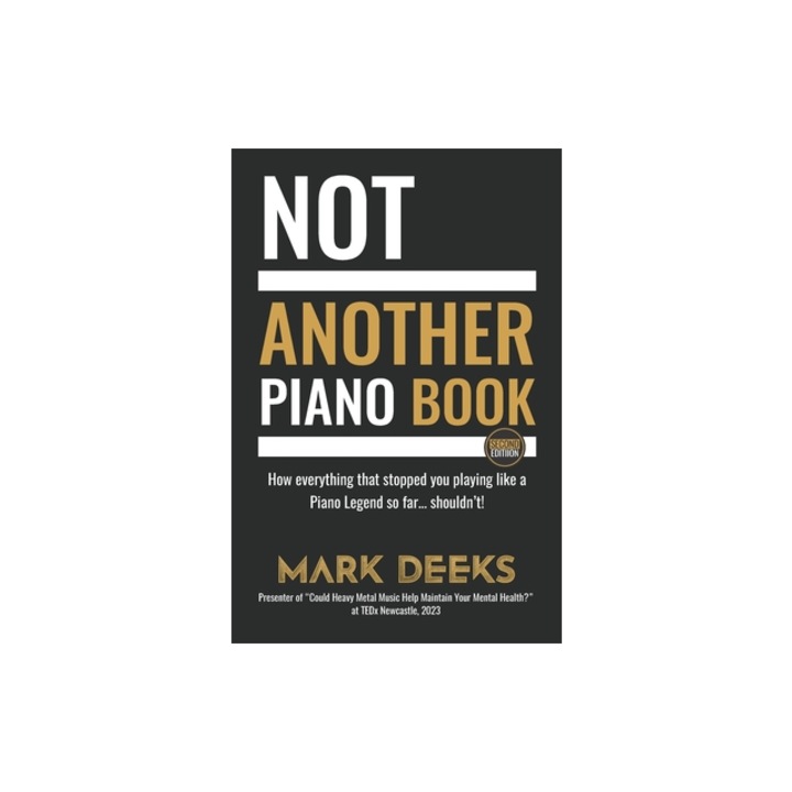 NOT Another Piano Book How everything that stopped you playing like a Piano Legend so far ... shouldn't!, Mark Deeks
