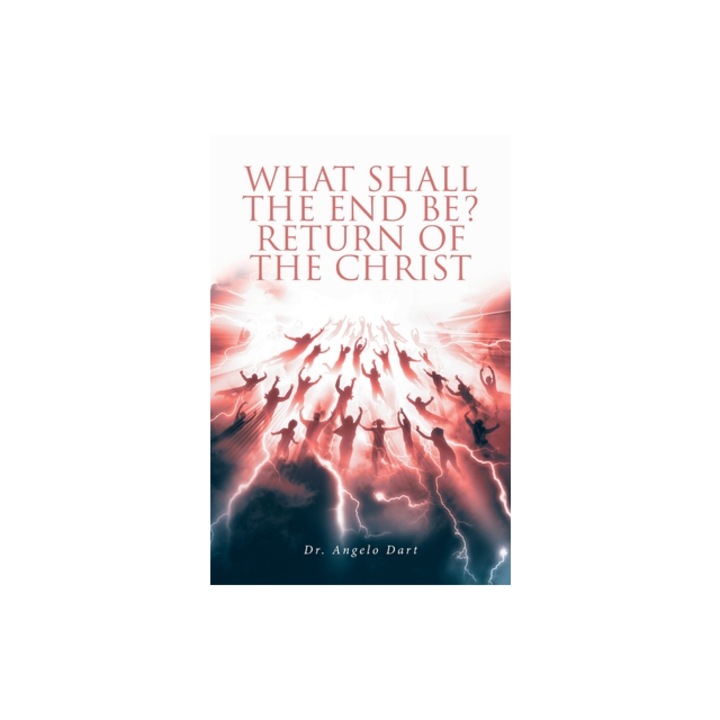 What Shall the End Be? Return of the Christ, Angelo Dart
