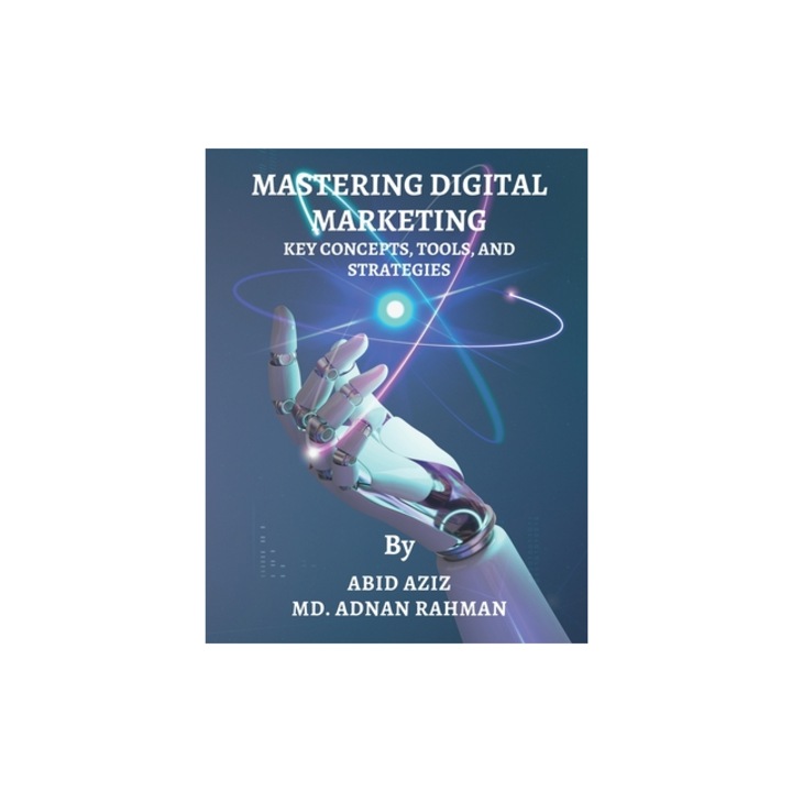 Mastering Digital Marketing Key Concepts, Tools, and Strategies, Abid Aziz