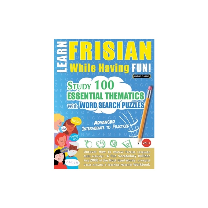 Learn Frisian While Having Fun! - Advanced Intermediate to Practiced - Study 100 Essential Thematics with Word Search Puzzles - Vol.1, Linguas Classics
