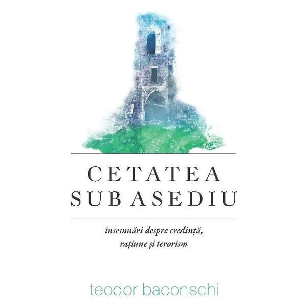 Cetatea sub asediu - Teodor Baconschi