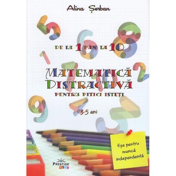 Matematica distractiva pentru pitici isteti 3-5 ani - Alina Serban Matematica distractiva pentru pitici isteti 3-5 ani - Alina Serban