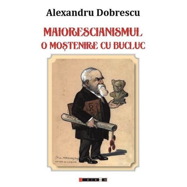 Maiorescianismul, o mostenire cu bucluc - Alexandru Dobrescu