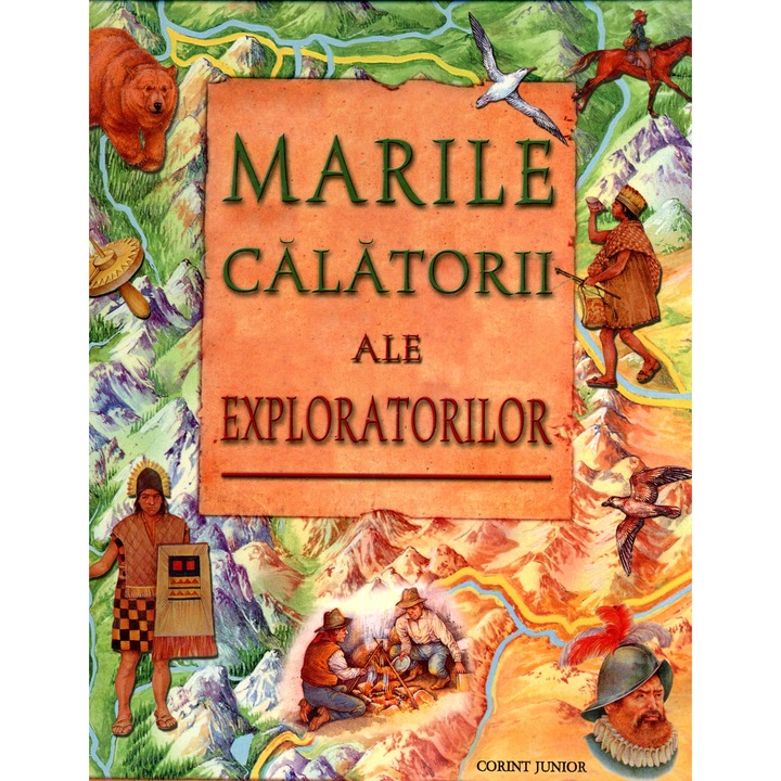 Marile calatorii ale exploratorilor - 14 harti minunat ilustrate - Corint Junior