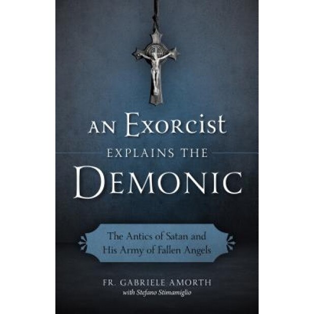 An Exorcist Explain the Demonic: The Antics of Satan and His Army of Fallen Angels, Fr Gabriele Amorth (Author)