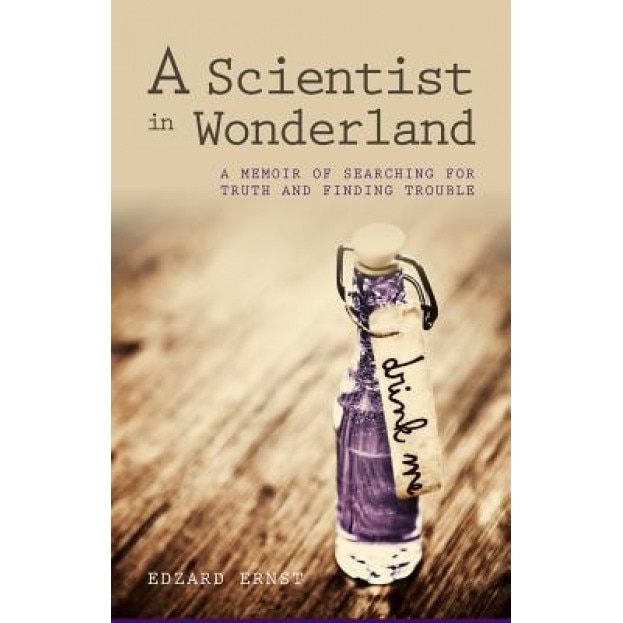A Scientist in Wonderland: A Memoir of Searching for Truth and Finding Trouble, Edzard Ernst (Author)