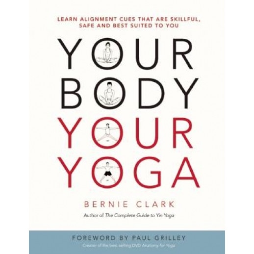 Your Body, Your Yoga: Learn Alignment Cues That Are Skillful, Safe, and Best Suited to You, Bernie Clark (Author)