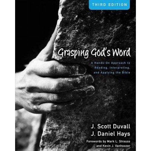 Grasping God's Word: A Hands-On Approach to Reading, Interpreting, and Applying the Bible, J. Scott Duvall (Author)
