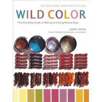 Wild Color: The Complete Guide to Making and Using Natural Dyes, Jenny Dean Wild Color: The Complete Guide to Making and Using Natural Dyes, Jenny Dean