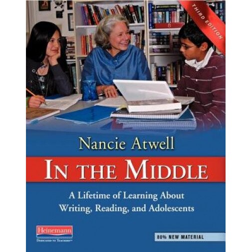 In the Middle, Third Edition: A Lifetime of Learning about Writing, Reading, and Adolescents, Nancie Atwell (Author)