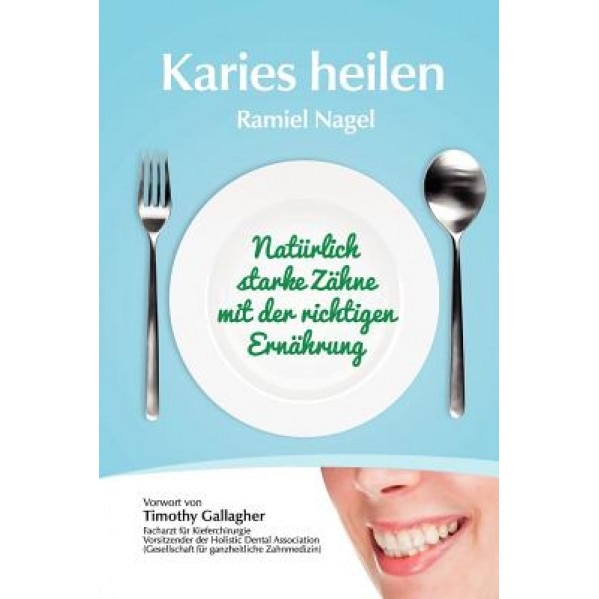 Karies Heilen: Naturlich Starke Zahne Mit Der Richtigen Ernahrung, Ramiel Nagel (Author)
