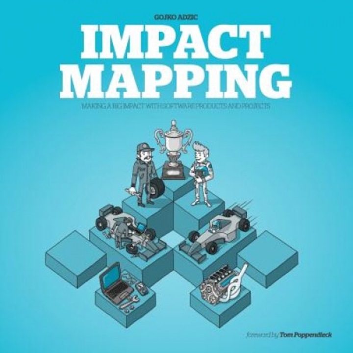Impact Mapping: Making a Big Impact with Software Products and Projects - Gojko Adzic (Author)