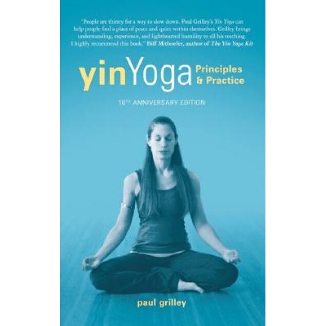 Yin Yoga: Principles and Practice -- 10th Anniversary Edition, Paul Grilley (Author)