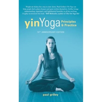 Yin Yoga: Principles and Practice -- 10th Anniversary Edition, Paul Grilley (Author) Yin Yoga: Principles and Practice -- 10th Anniversary Edition, Paul Grilley (Author)
