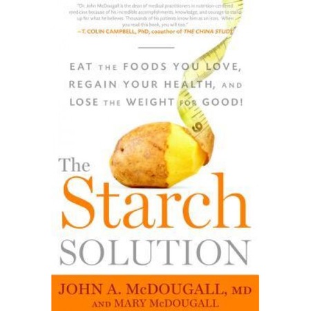 The Starch Solution Eat The Foods You Love Regain Your Health And Lose The Weight For Good John Mcdougall Author Emag Ro