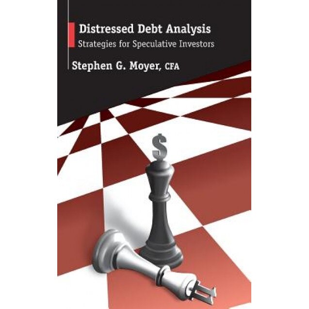 Distressed Debt Analysis: Strategies for Speculative Investors - Stephen G. Moyer