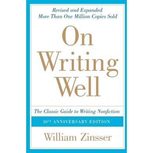 On Writing Well: The Classic Guide to Writing Nonfiction, William Zinsser