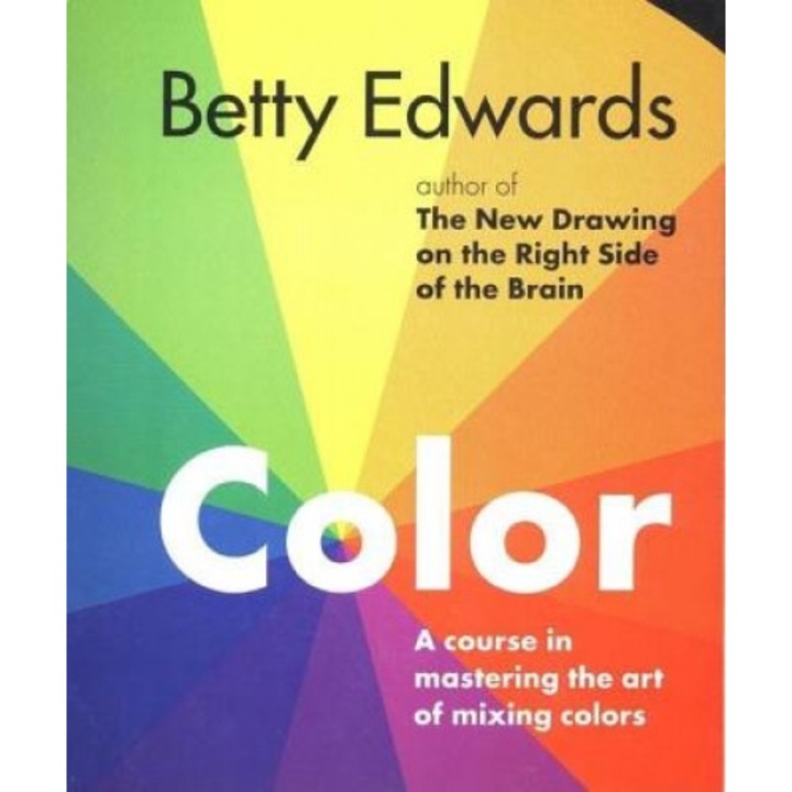 Color: A Course in Mastering the Art of Mixing Colors, Betty Edwards