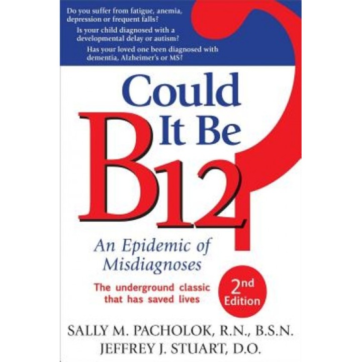 Could It Be B12?: An Epidemic of Misdiagnoses, Sally M. Pacholok (Author)