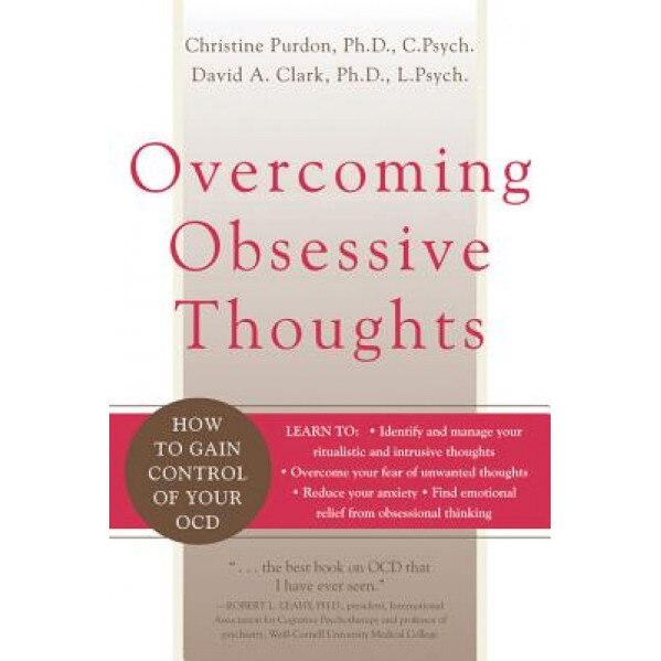 Overcoming Obsessive Thoughts: How to Gain Control of Your OCD, David A. Clark, Christine Purdon