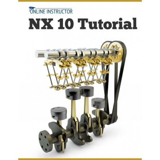Nx 10 Tutorial: Sketching, Feature Modeling, Assemblies, Drawings, Sheet Metal, and Simulation Basics - Online Instructor (Author)
