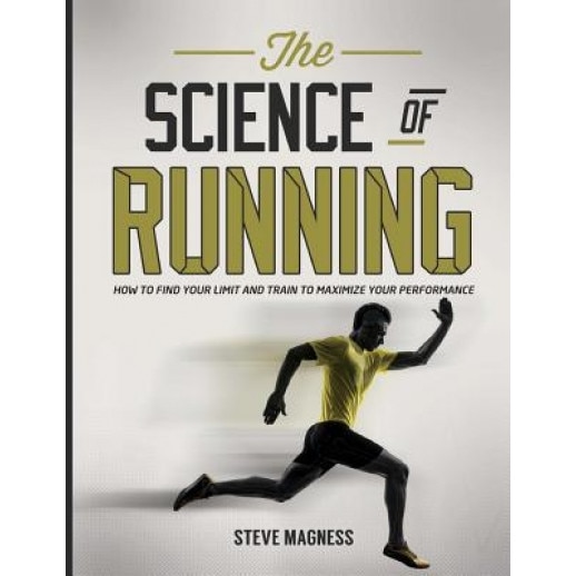 The Science of Running: How to Find Your Limit and Train to Maximize Your Performance, Steve Magness (Author)