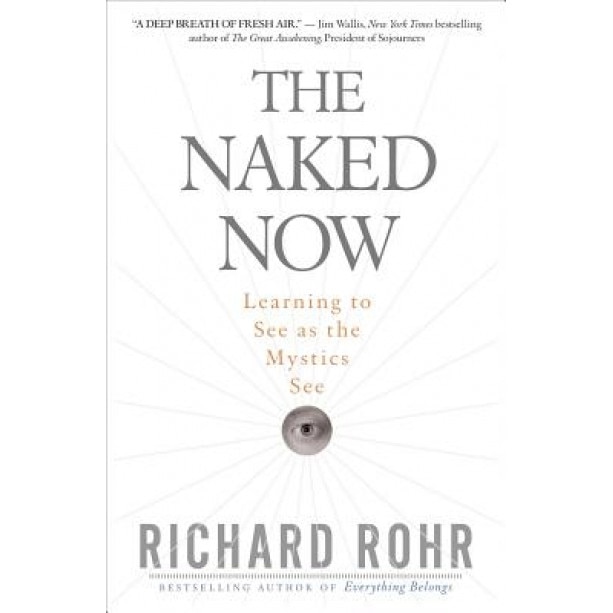 The Naked Now: Learning to See as the Mystics See, Richard Rohr