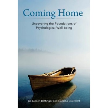 Coming Home: Uncovering the Foundations of Psychological Well-Being - Dr Dicken Bettinger (Author) Coming Home: Uncovering the Foundations of Psychological Well-Being - Dr Dicken Bettinger (Author)