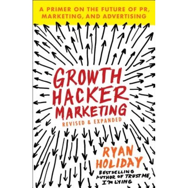 Growth Hacker Marketing: A Primer on the Future of PR, Marketing, and Advertising - Ryan Holiday (Author)