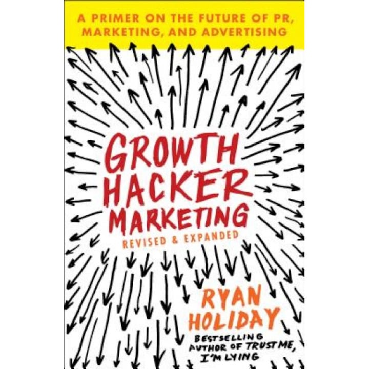 Growth Hacker Marketing: A Primer on the Future of PR, Marketing, and Advertising - Ryan Holiday (Author)