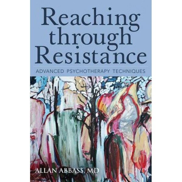 Reaching Through Resistance: Advanced Psychotherapy Techniques - Allan, MD Abbass (Author)