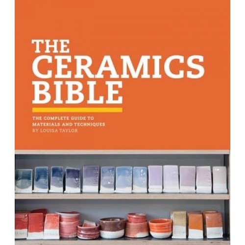 The Ceramics Bible: The Complete Guide to Materials and Techniques, Louisa Taylor (Author)