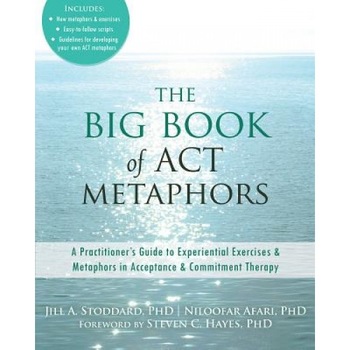 The Big Book of ACT Metaphors: A Practitioner's Guide to Experiential Exercises and Metaphors in Acceptance and Commitment Therapy - Jill A. Stoddard (Author) The Big Book of ACT Metaphors: A Practitioner's Guide to Experiential Exercises and Metaphors in Acceptance and Commitment Therapy - Jill A. Stoddard (Author)
