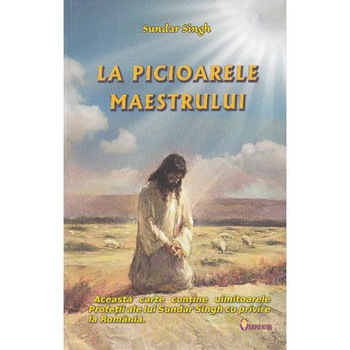 La picioarele maestrului - Sundar Singh La picioarele maestrului - Sundar Singh