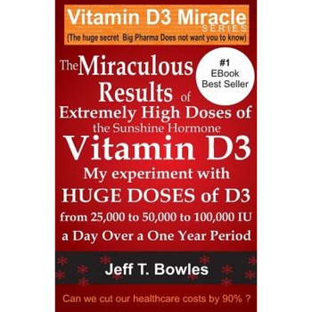 The Miraculous Results of Extremely High Doses of the Sunshine Hormone Vitamin D3 My Experiment with Huge Doses of D3 from 25,000 to 50,000 to 100,000, Jeff T. Bowles (Author) The Miraculous Results of Extremely High Doses of the Sunshine Hormone Vitamin D3 My Experiment with Huge Doses of D3 from 25,000 to 50,000 to 100,000, Jeff T. Bowles (Author)