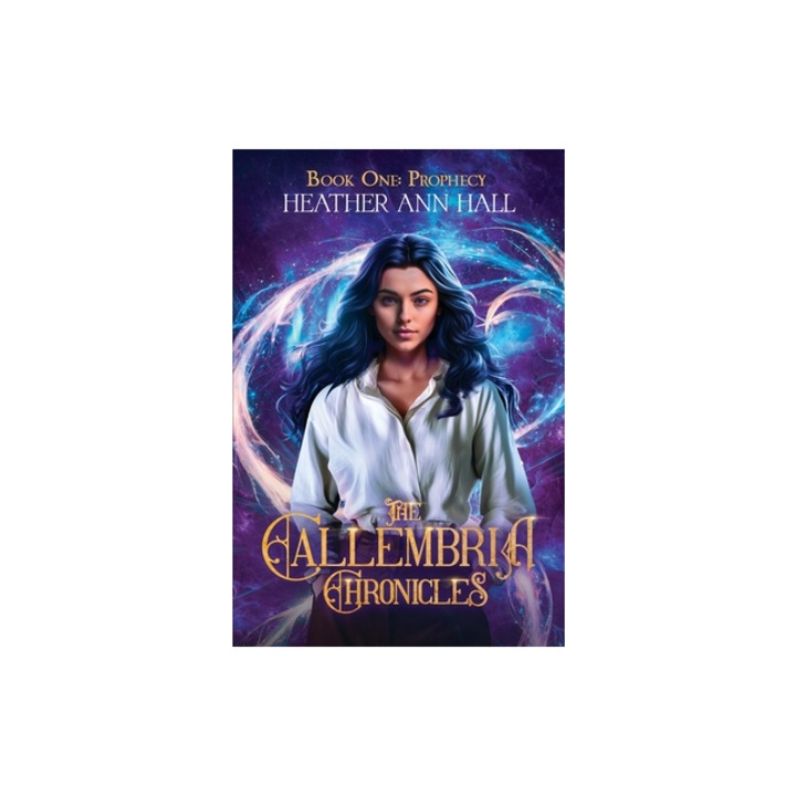 The Callembria Chronicles Book One Prophecy, Heather Ann Hall