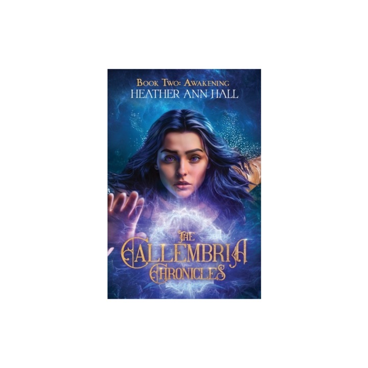 The Callembria Chronicles Book Two Awakening, Heather Ann Hall