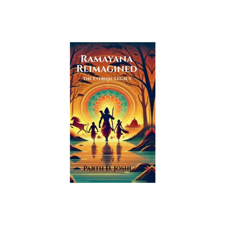 Ramayana Reimagined The Eternal Legacy, Parth D Joshi