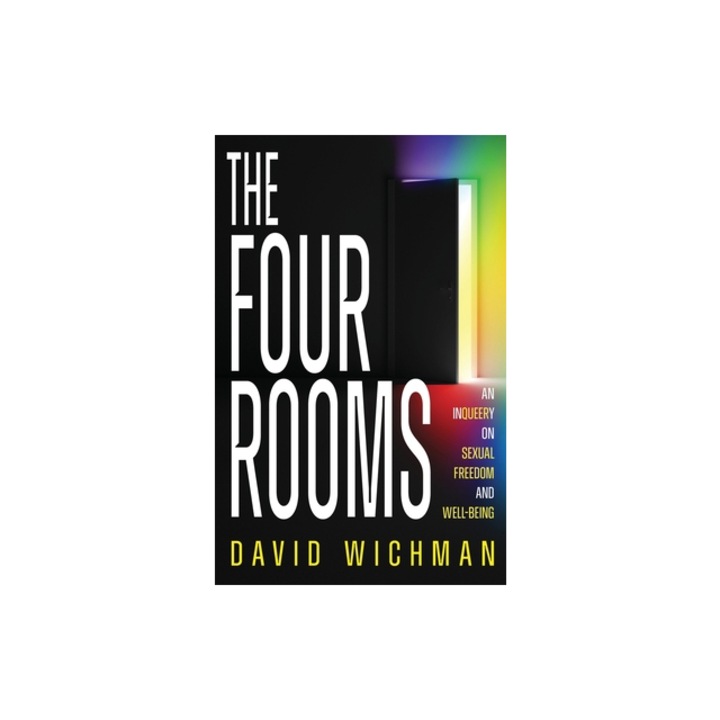 The Four Rooms An InQueery on Sexual Freedom and Well-being, David Wichman