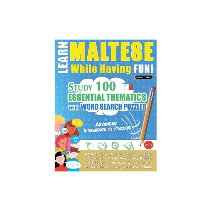 Learn Maltese While Having Fun! - Advanced Intermediate to Practiced - Study 100 Essential Thematics with Word Search Puzzles - Vol.1, Linguas Classics