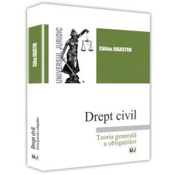Drept civil. Teoria generala a obligatiilor - Calina Jugastru