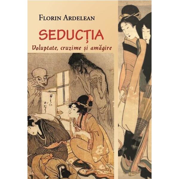 Seductia: voluptate, cruzime si amagire - Florin Ardelean
