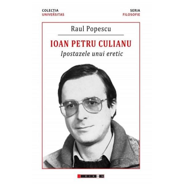 Ioan Petru Culianu. Ipostazele unui eretic - Raul Popescu