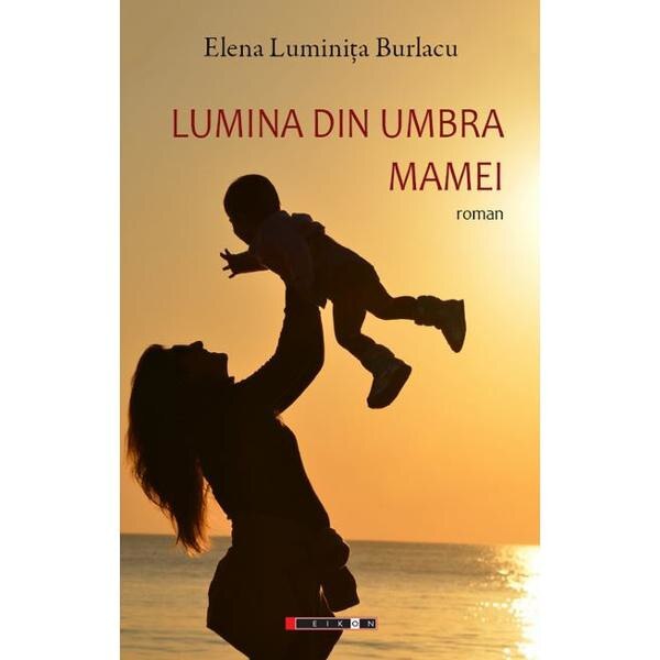 Lumina din umbra mamei - Elena Luminita Burlacu