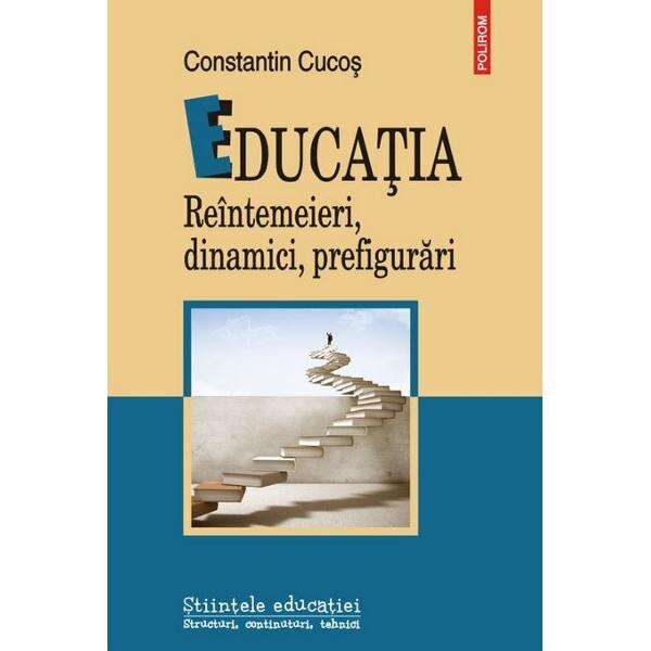 Educatia. Reintemeieri, dinamici, prefigurari - Constatin Cucos