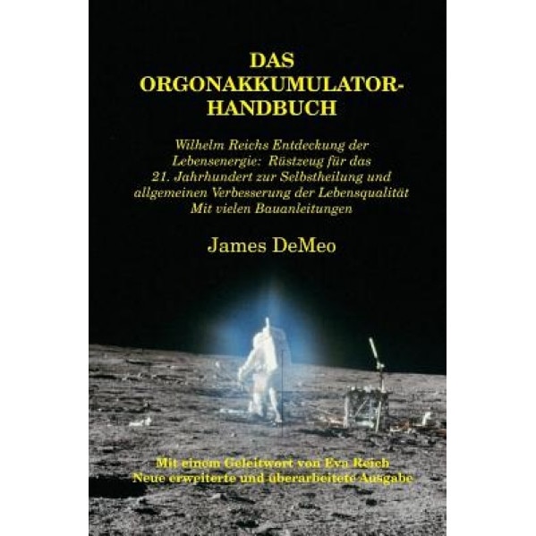 Das Orgonakkumulator Handbuch: Wilhelm Reichs Entdeckung Der Lebensenergie. Rustzeug Fur Das 21. Jahrhundert Zur Selbstheilung Und Allgemeinen Verbes - James Demeo (Author)