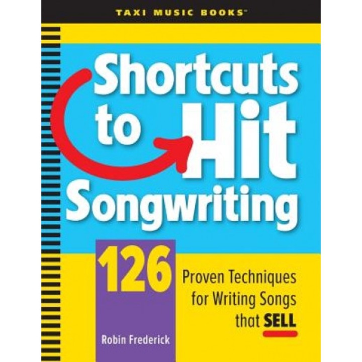 Shortcuts to Hit Songwriting: 126 Proven Techniques for Writing Songs That Sell, Robin Frederick